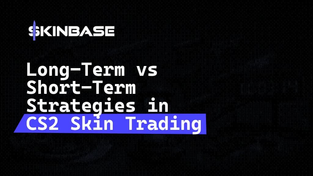 Long-Term vs Short-Term Strategies in CS2 Skin Trading